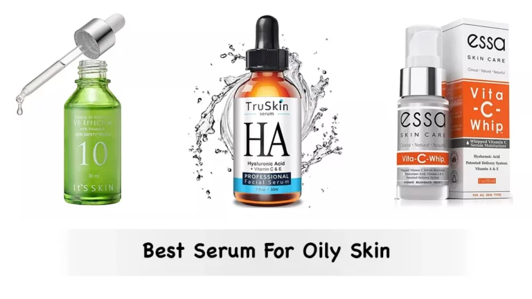 What’s the Best Serum for Oily Skin – Find the Perfect One