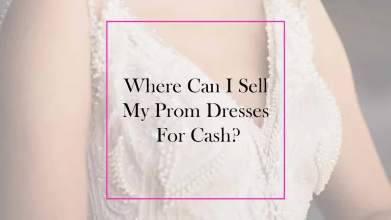 Where Can I Sell My Prom Dresses For Cash?